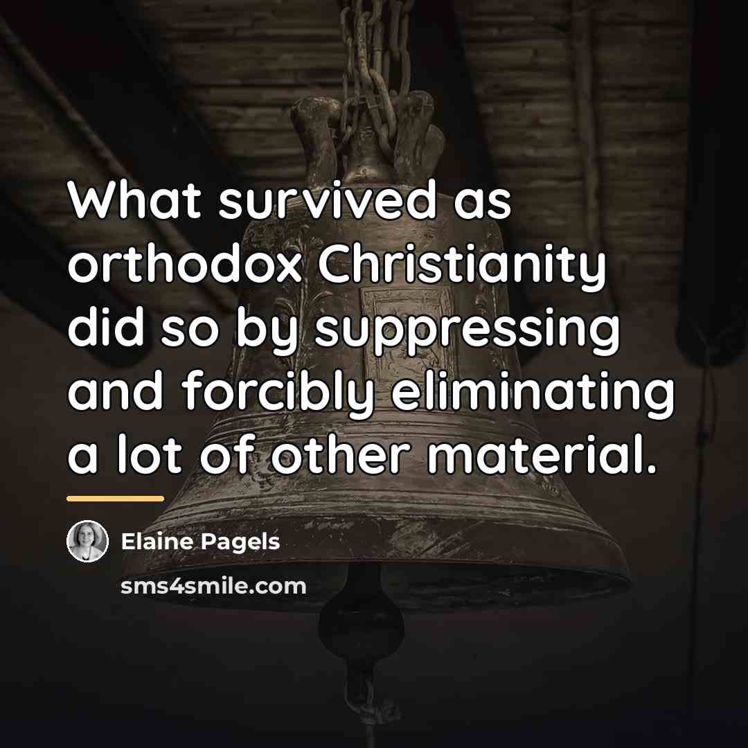 “What survived as orthodox Christianity did so by suppressing and…” quote by Elaine Pagels