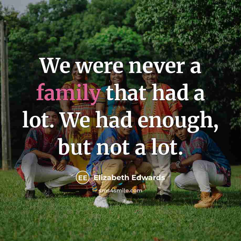 “We were never a family that had a lot. We…” quote by Elizabeth Edwards