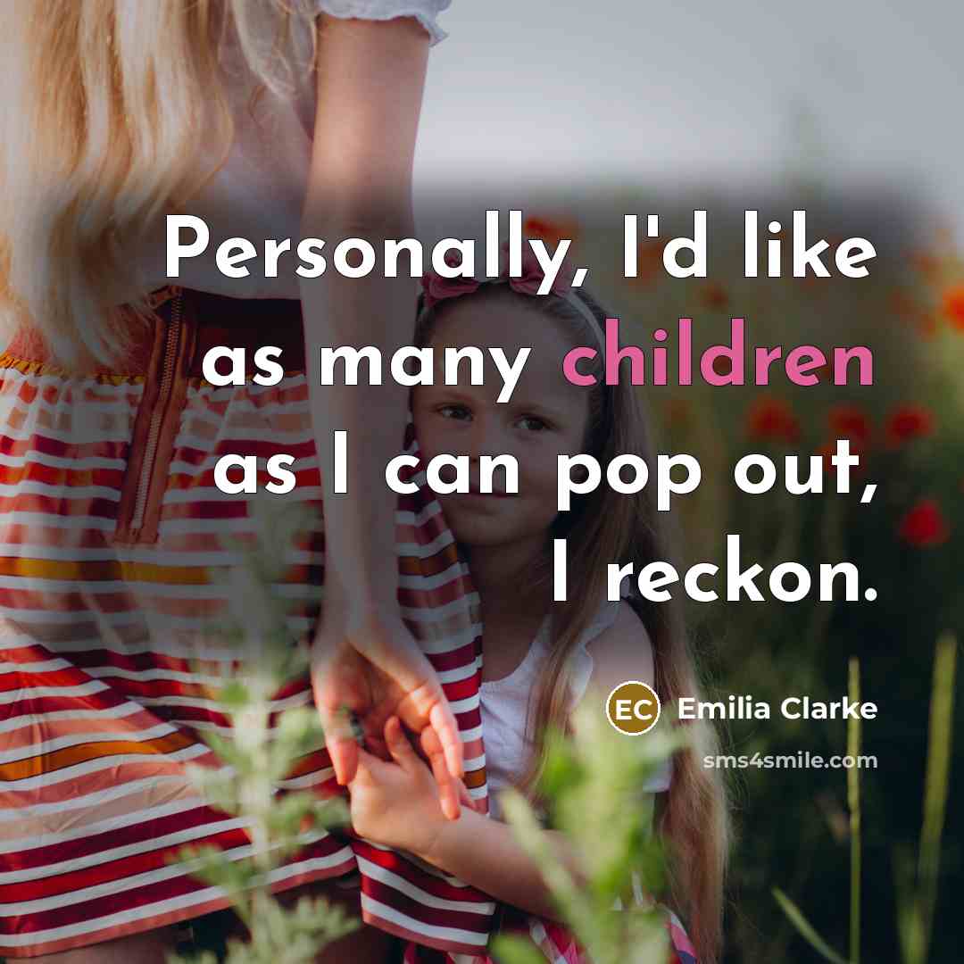 “Personally, I'd like as many children as I can pop…” quote by Emilia Clarke