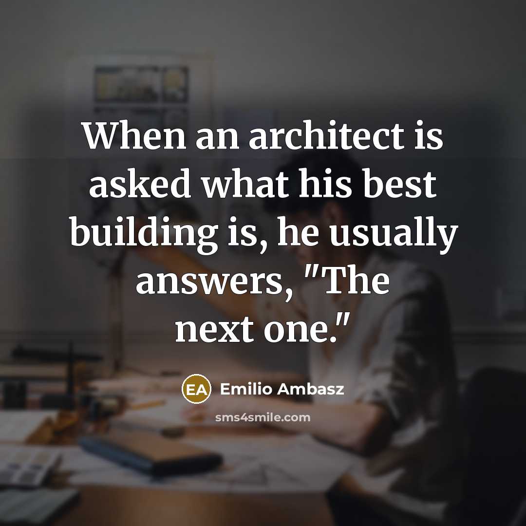 “When an architect is asked what his best building is,…” quote by Emilio Ambasz