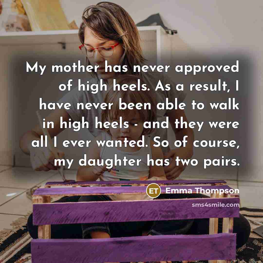 “My mother has never approved of high heels. As a…” quote by Emma Thompson