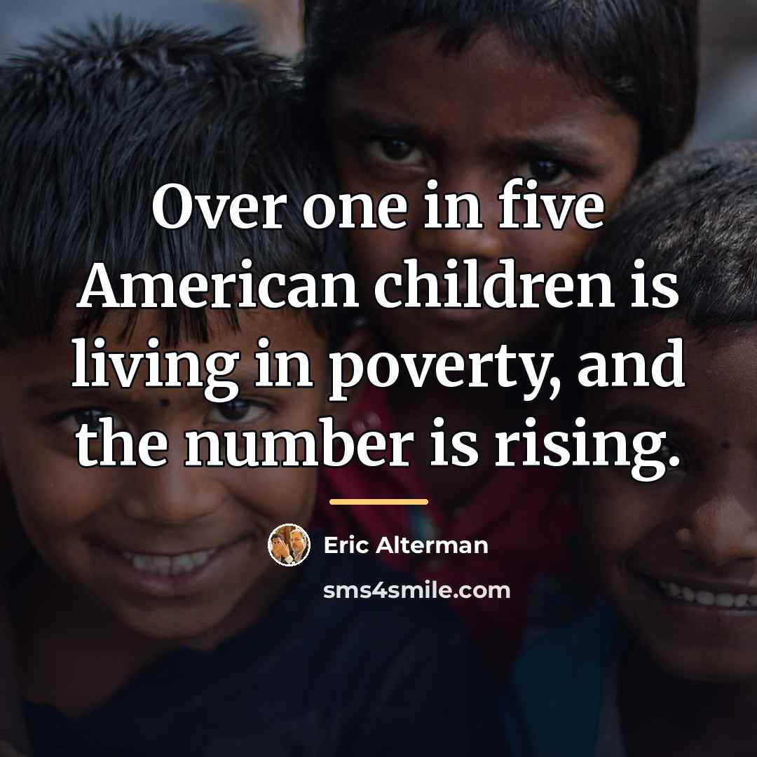 “Over one in five American children is living in poverty,…” quote by Eric Alterman