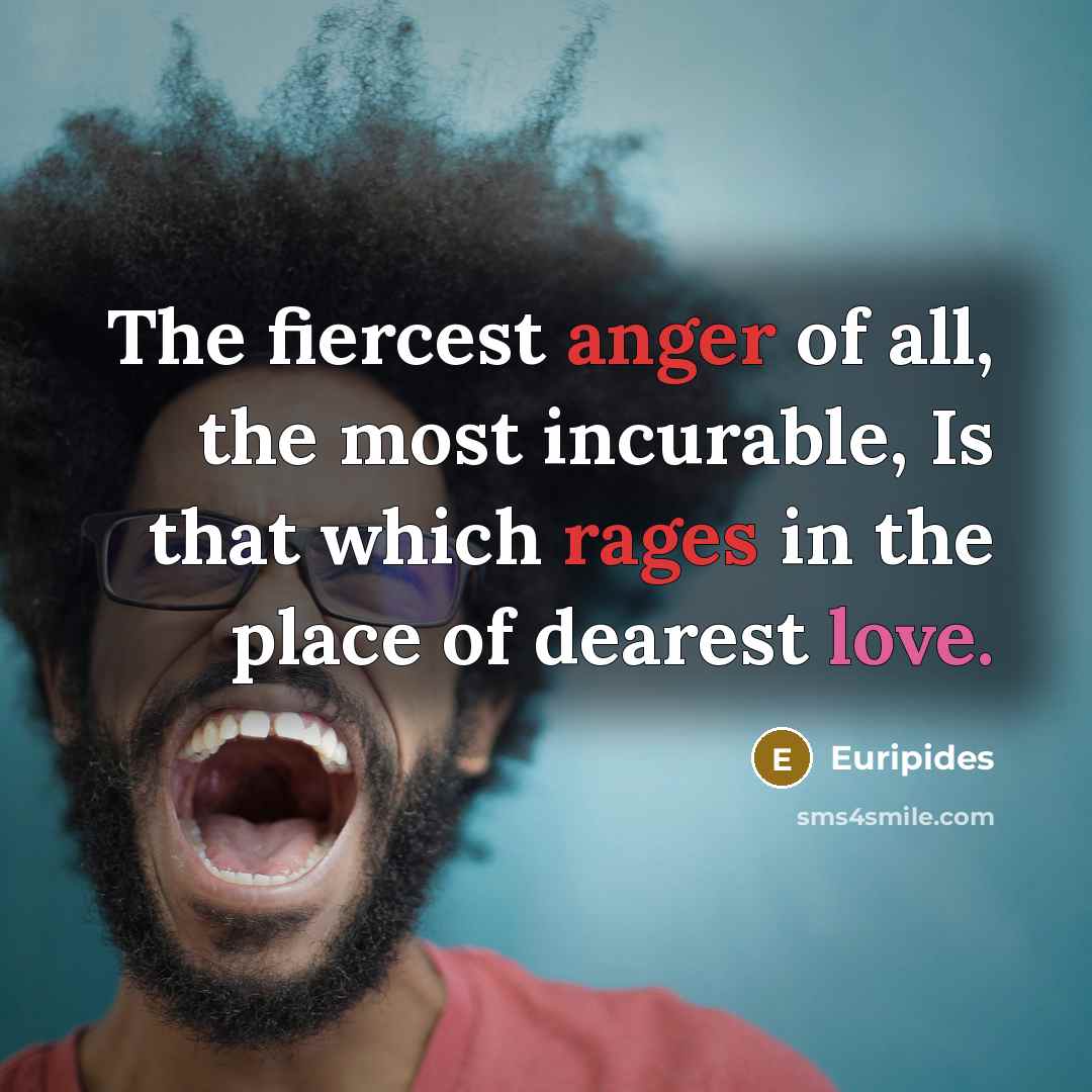 “The fiercest anger of all, the most incurable, Is that…” quote by Euripides