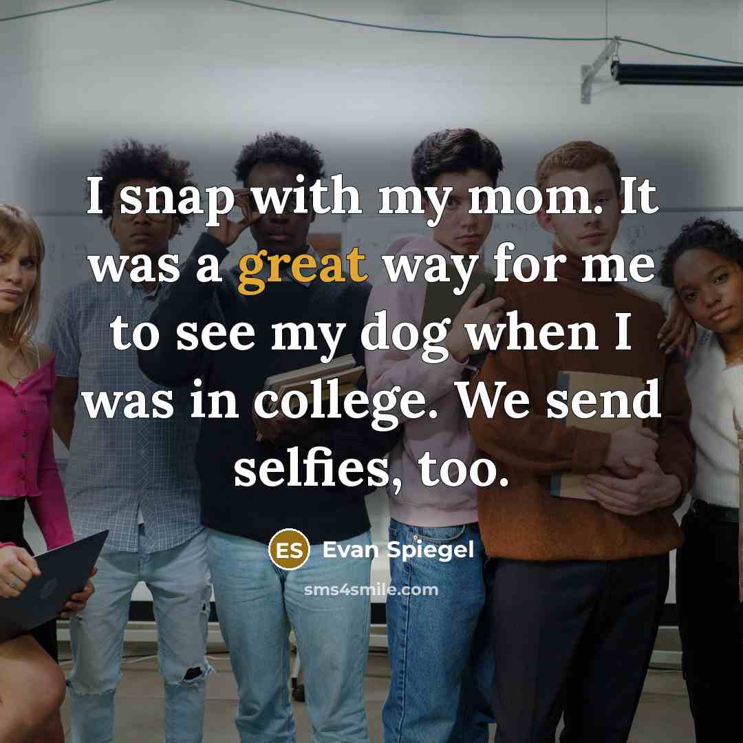 “I snap with my mom. It was a great way…” quote by Evan Spiegel