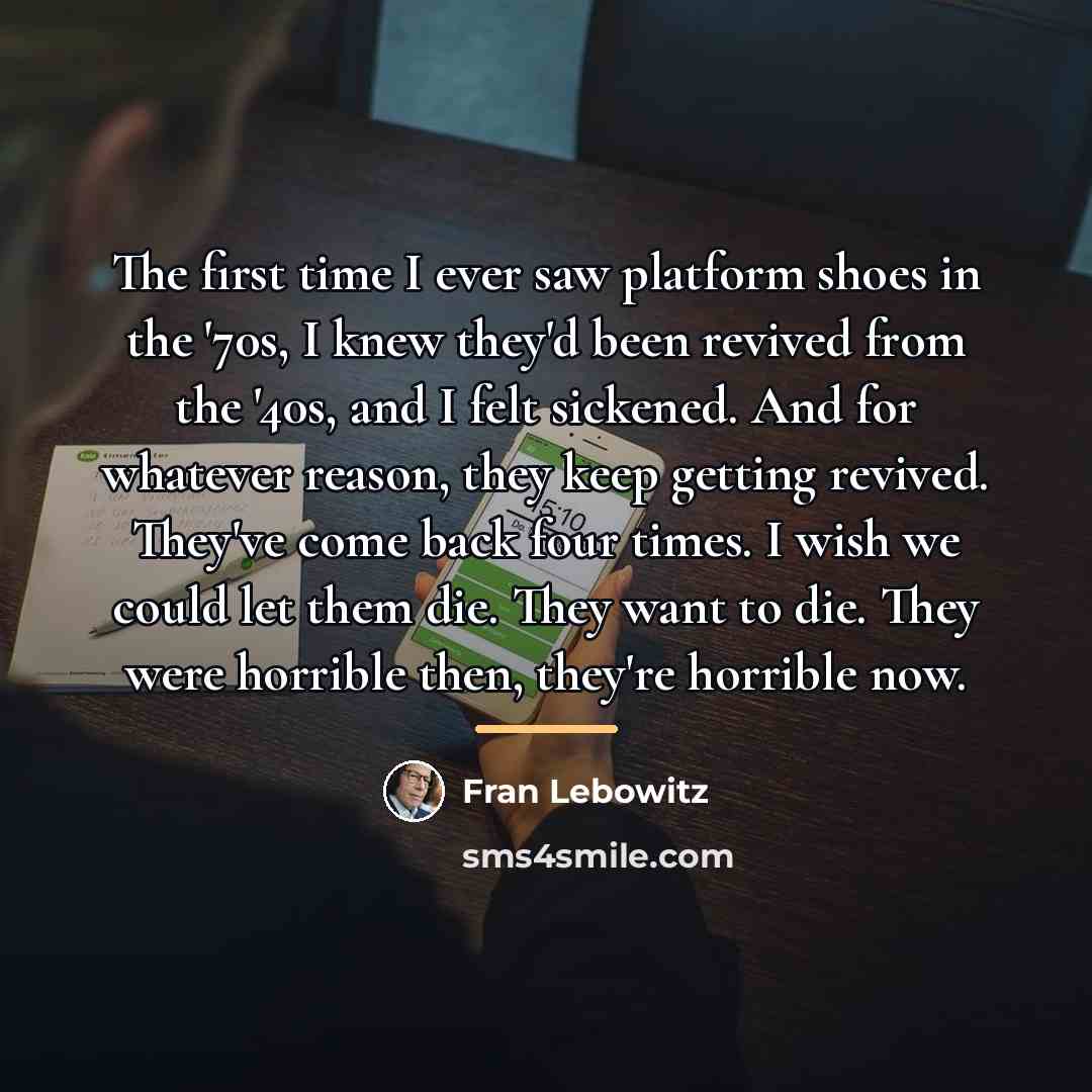 “The first time I ever saw platform shoes in the…” quote by Fran Lebowitz