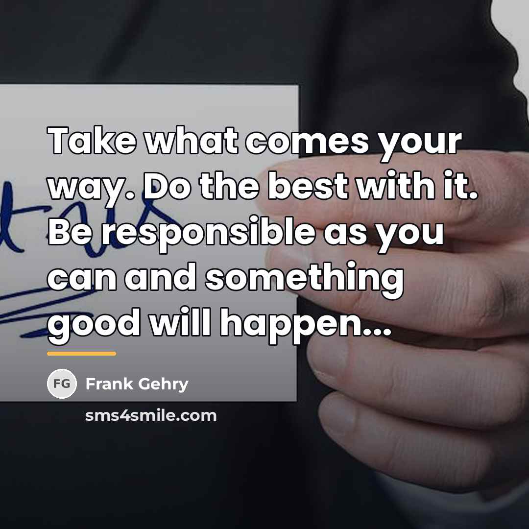 “Take what comes your way. Do the best with it.…” quote by Frank Gehry
