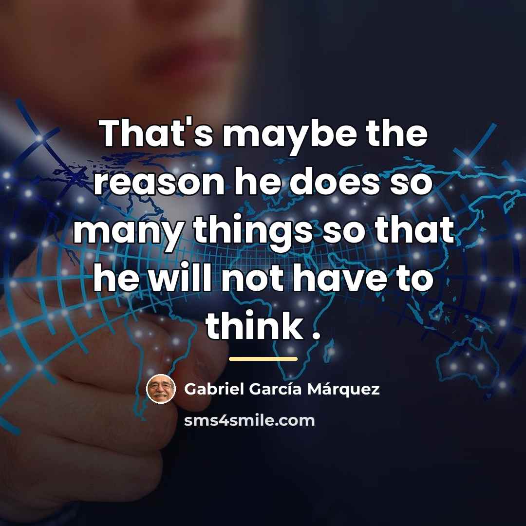 “That's maybe the reason he does so many things so…” quote by Gabriel Garcia Marquez