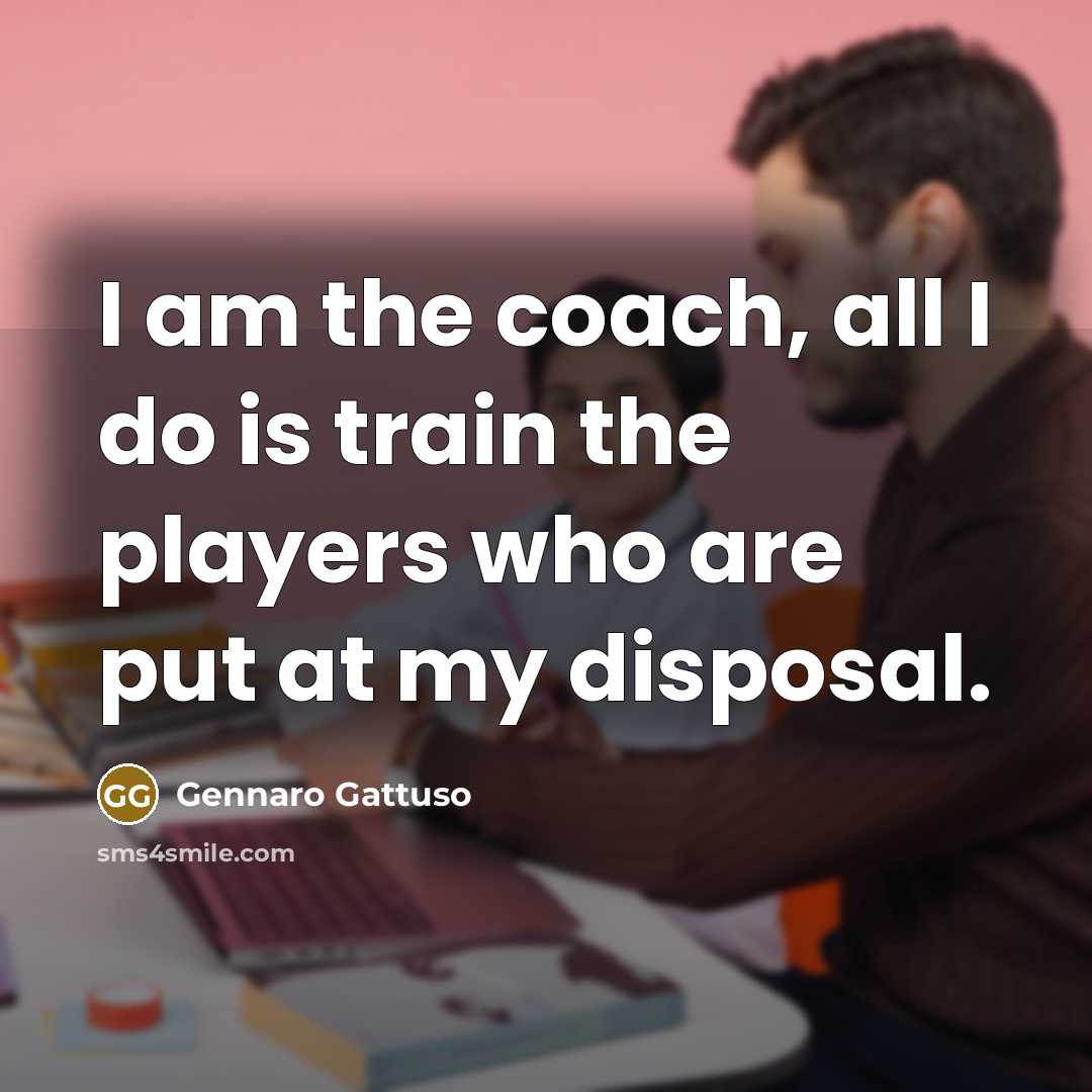 “I am the coach, all I do is train the…” quote by Gennaro Gattuso