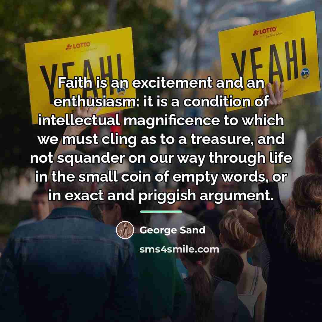 “Faith is an excitement and an enthusiasm: it is a…” quote by George Sand