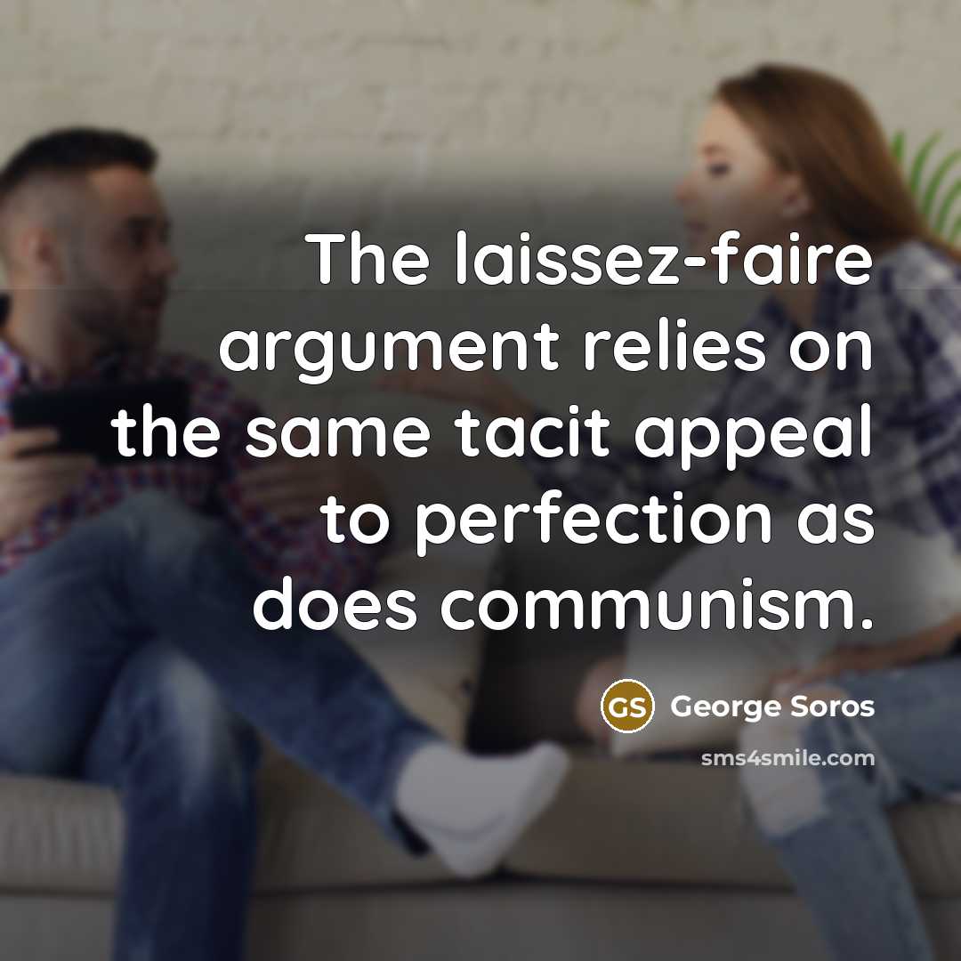 “The laissez-faire argument relies on the same tacit appeal to…” quote by George Soros