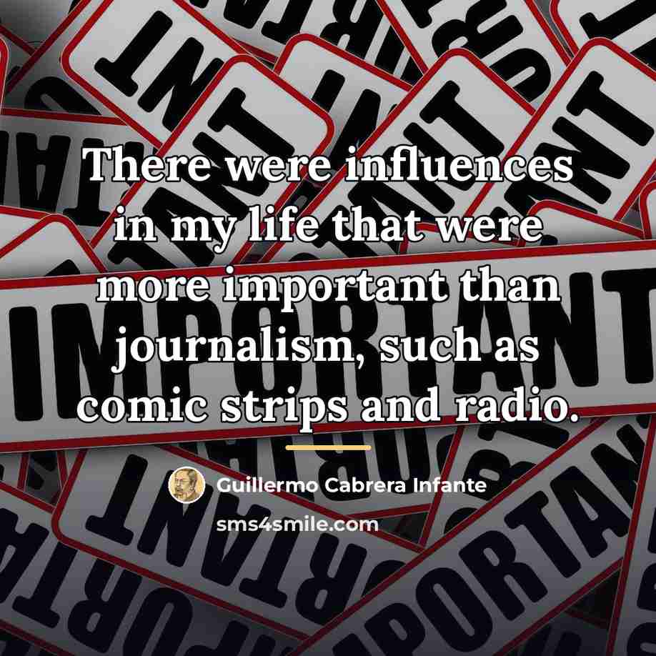 “There were influences in my life that were more important…” quote by Guillermo Cabrera Infante