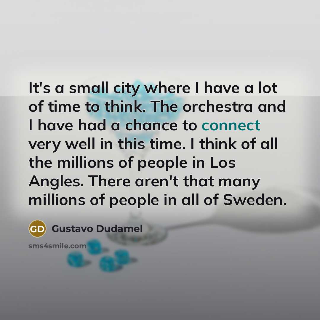 “It's a small city where I have a lot of…” quote by Gustavo Dudamel
