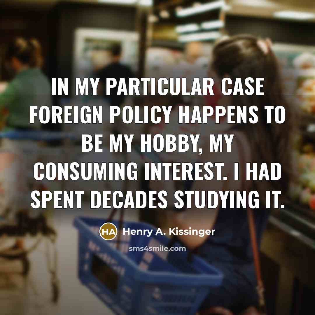 “In my particular case foreign policy happens to be my…” quote by Henry A. Kissinger