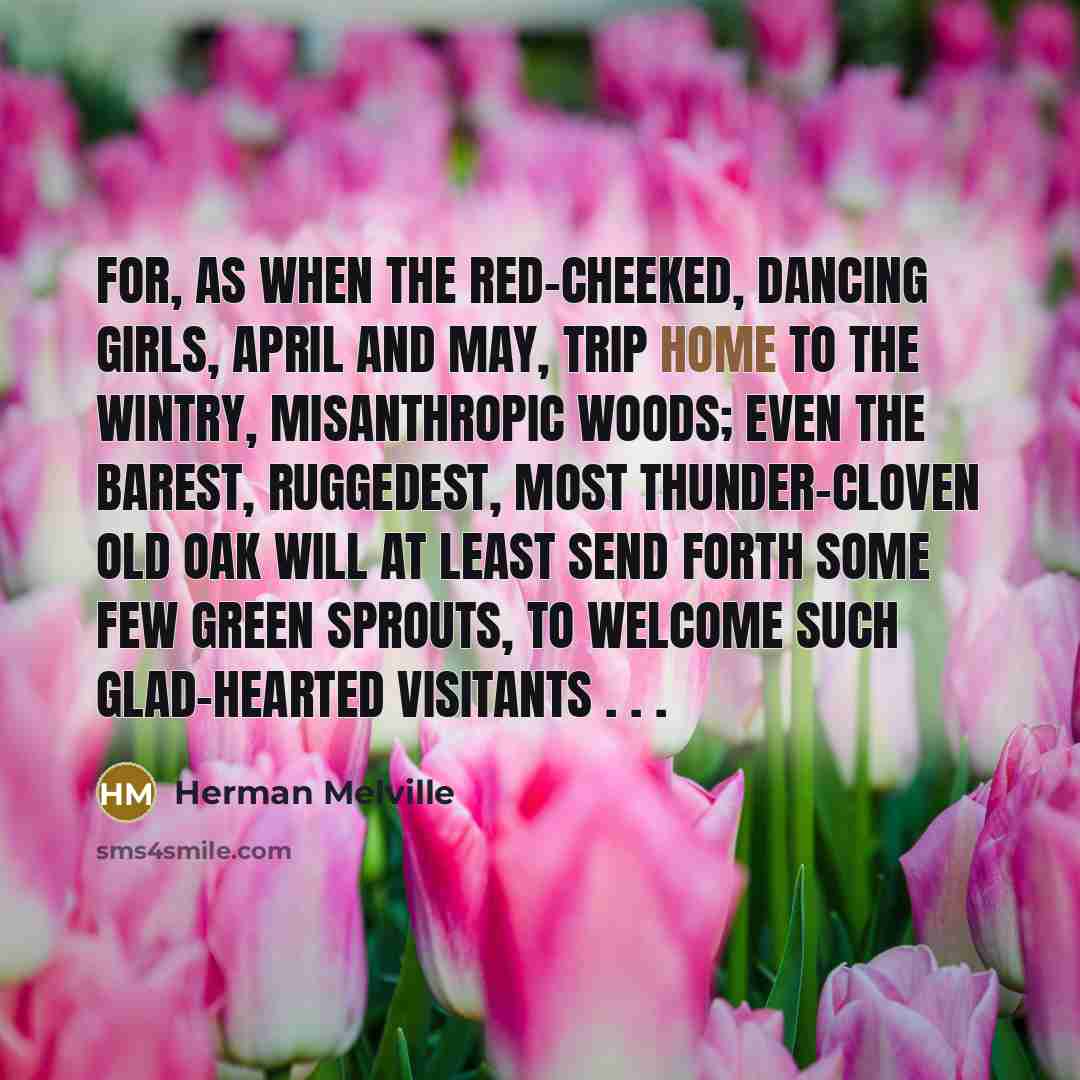 “For, as when the red-cheeked, dancing girls, April and May,…” quote by Herman Melville
