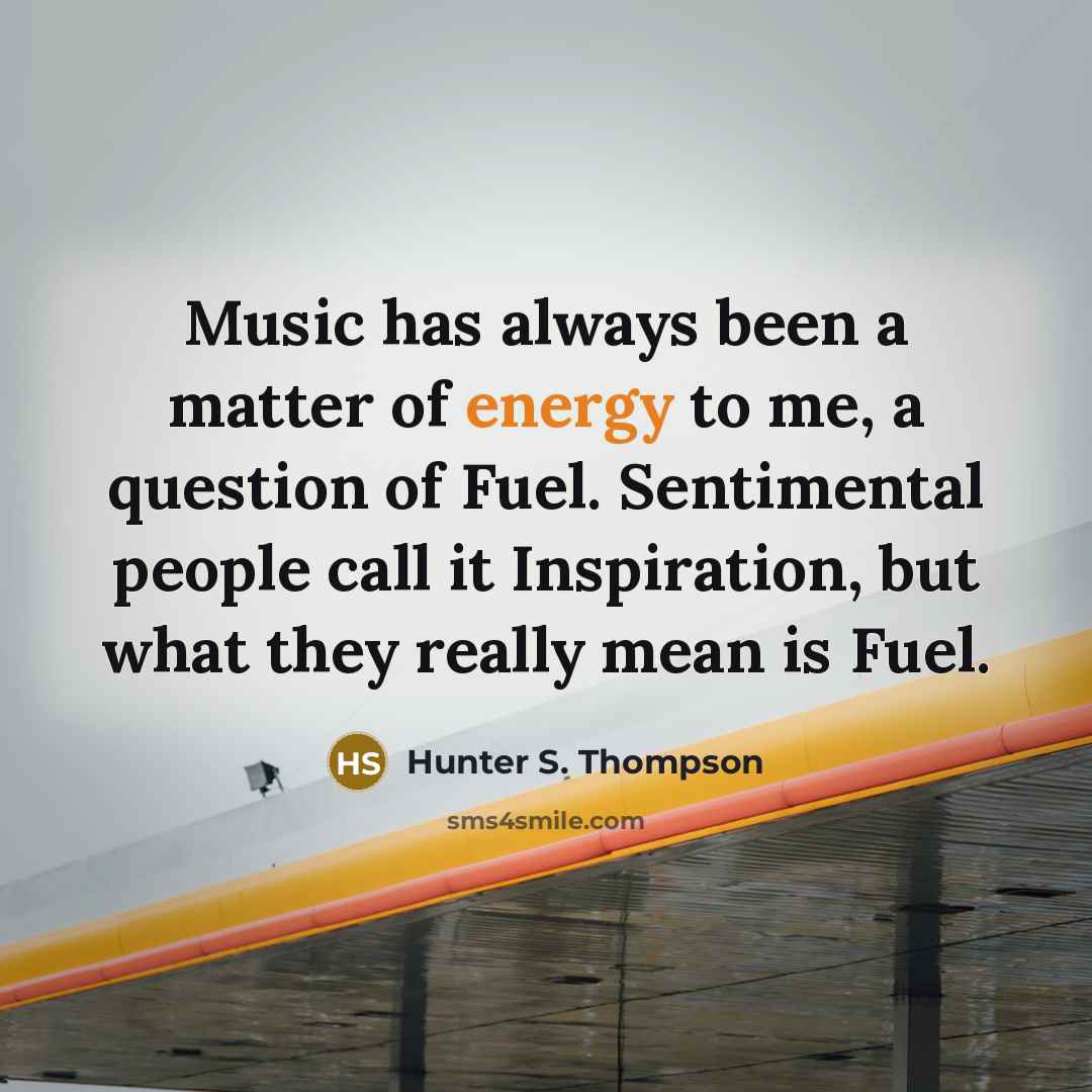 “Music has always been a matter of energy to me,…” quote by Hunter S. Thompson