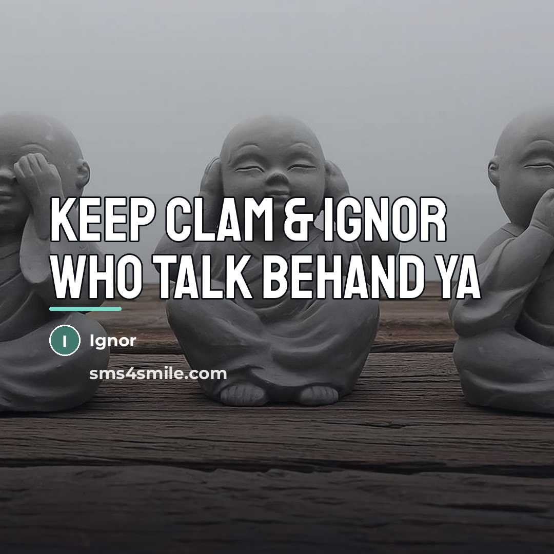 “Keep clam & ignor who talk behand ya…” quote by Ignor
