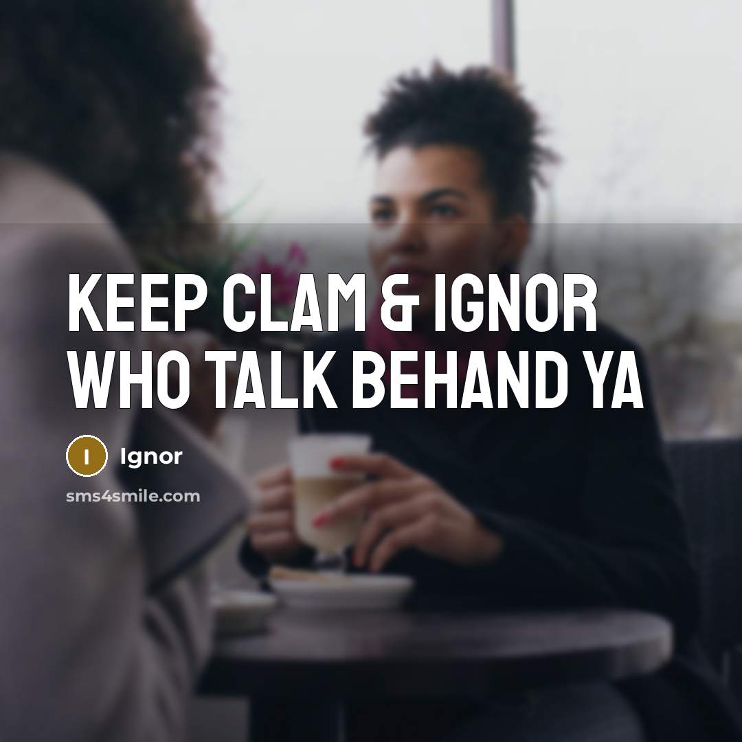 “Keep clam & ignor who talk behand ya” quote by Ignor