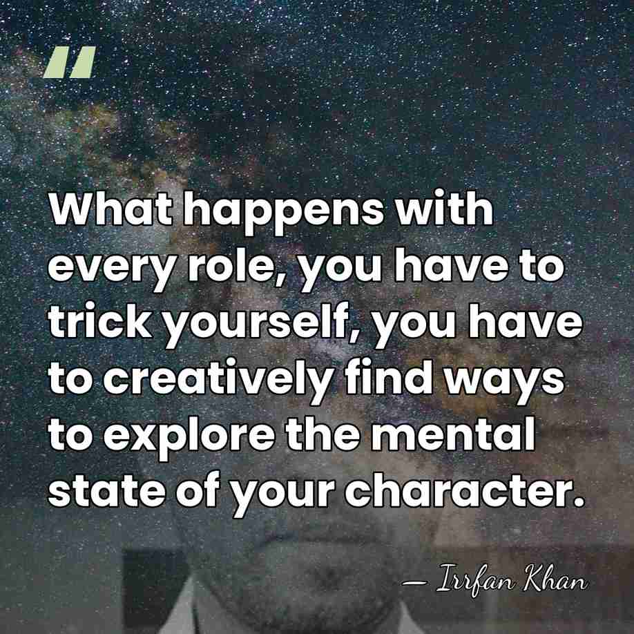 What happens with every role, you have to trick yourself, you have&hellip; - Irrfan Khan