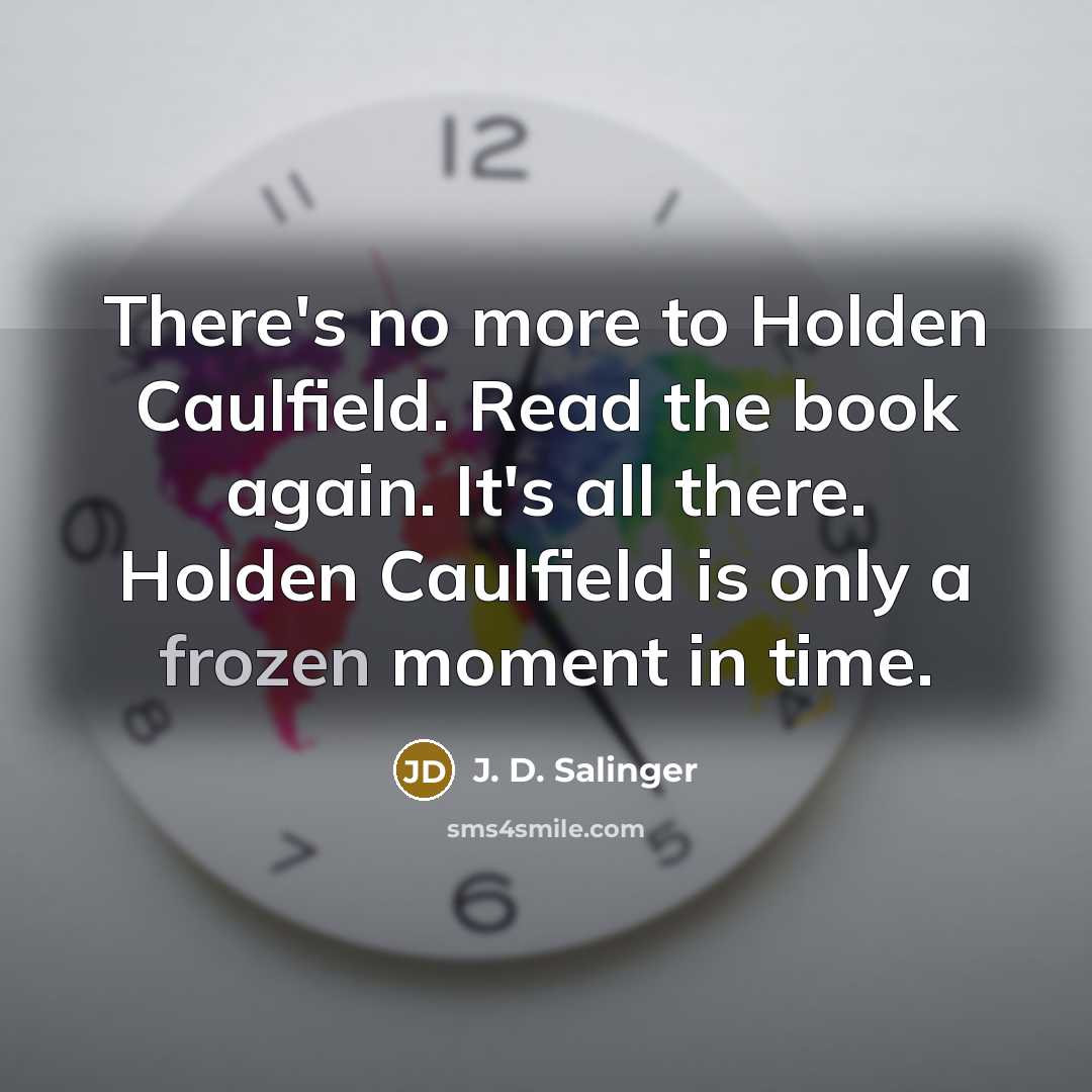 “There's no more to Holden Caulfield. Read the book again.…” quote by J. D. Salinger