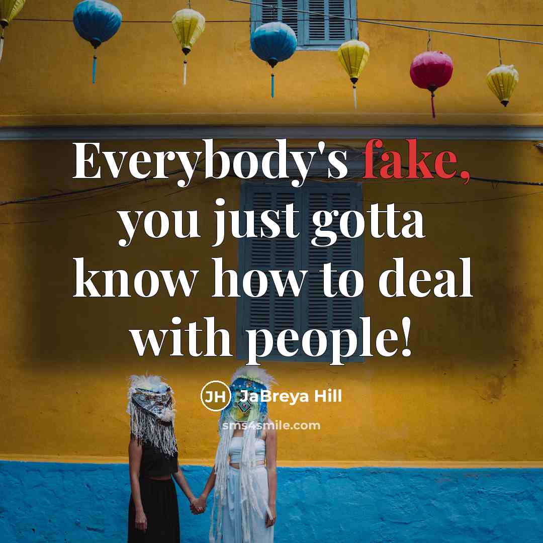 “Everybody's fake, you just gotta know how to deal with people!” quote by JaBreya Hill