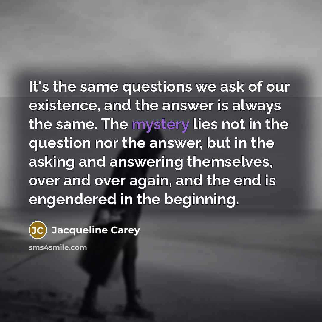 “It's the same questions we ask of our existence, and…” quote by Jacqueline Carey
