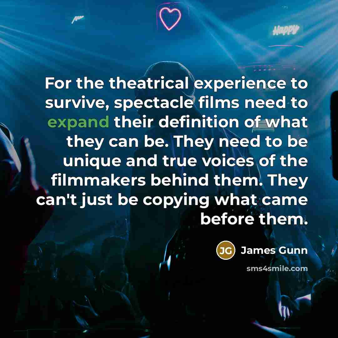 “For the theatrical experience to survive, spectacle films need to…” quote by James Gunn