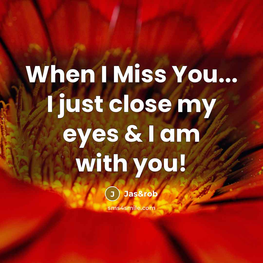 “When I Miss You... I just close my eyes & I am with you!” quote by Jas&rob