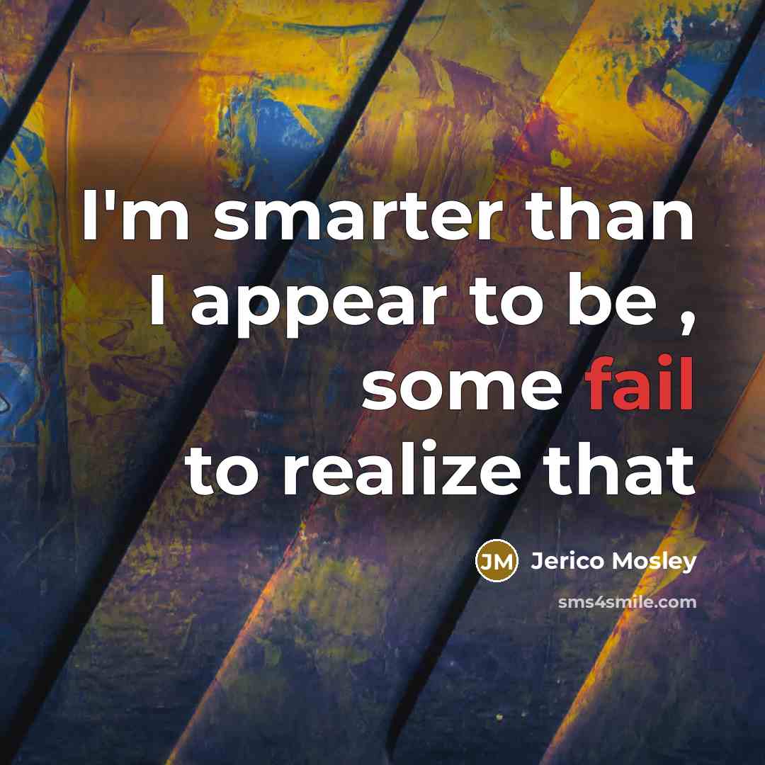 “I'm smarter than I appear to be , some fail…” quote by Jerico Mosley