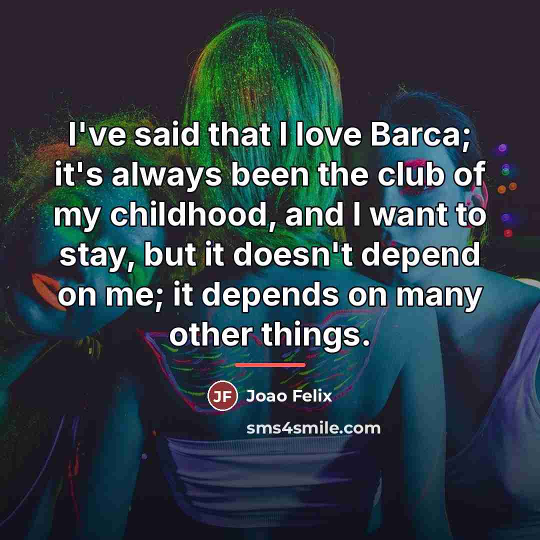 “I've said that I love Barca; it's always been the…” quote by Joao Felix