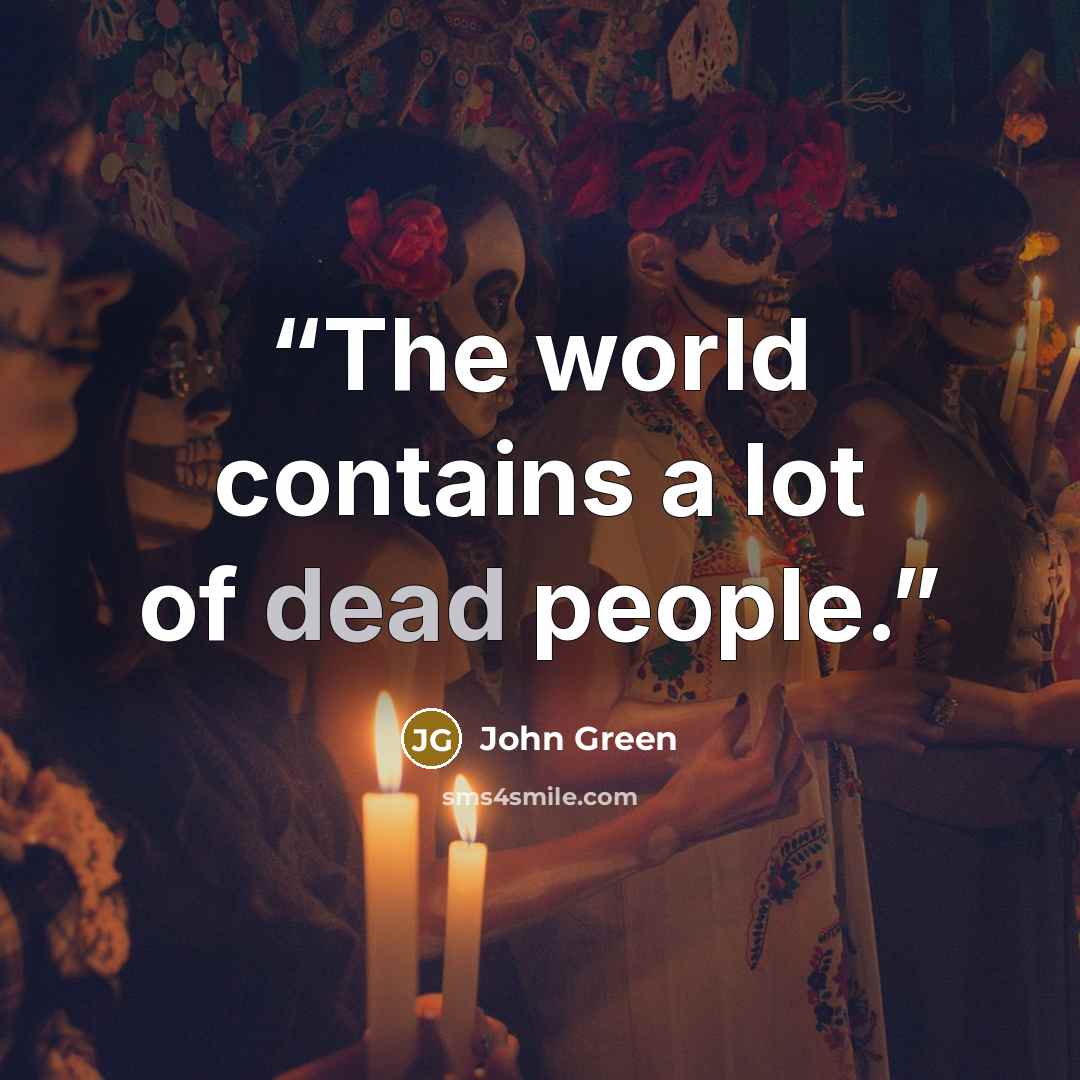 “The world contains a lot of dead people.” quote by John Green