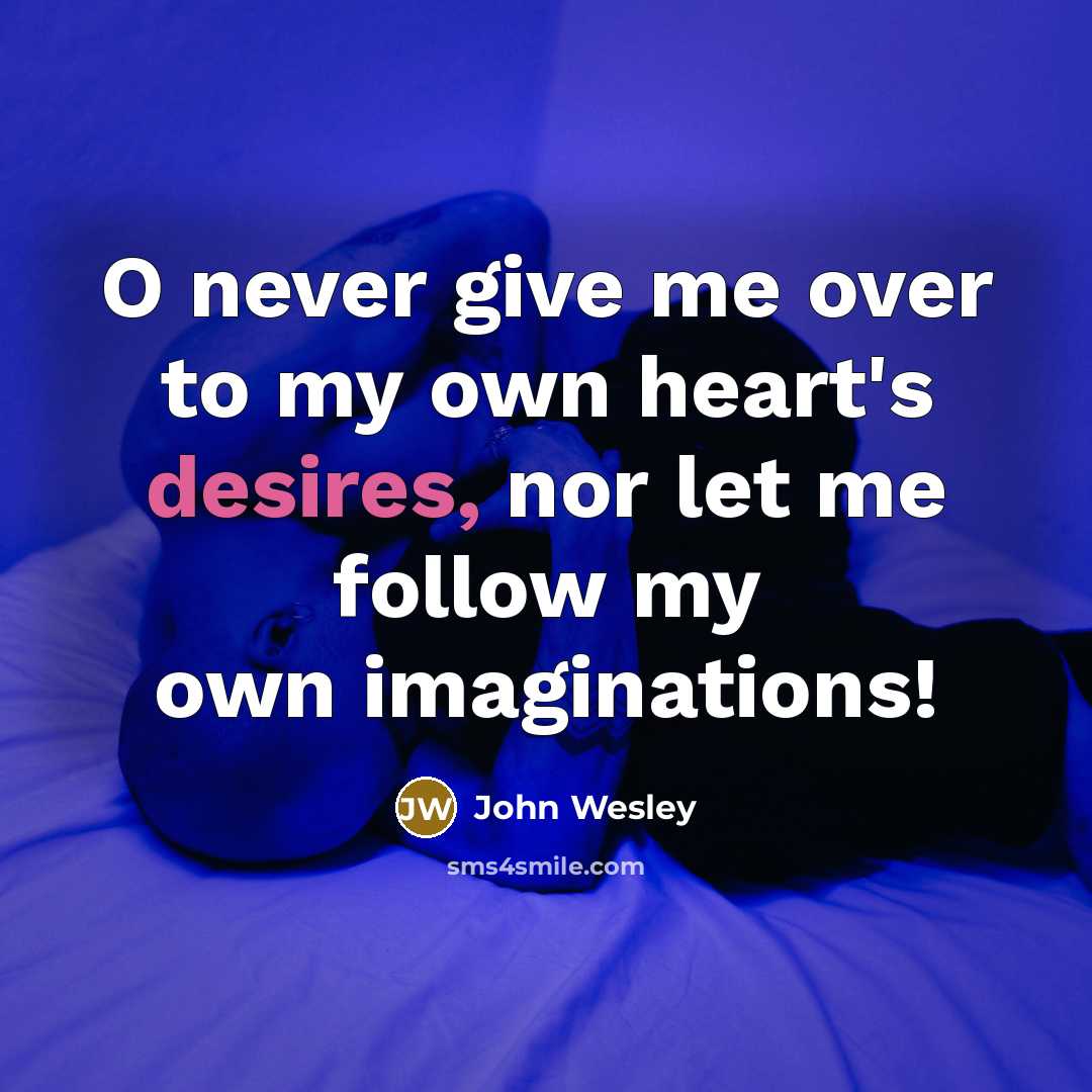 “O never give me over to my own heart's desires,…” quote by John Wesley
