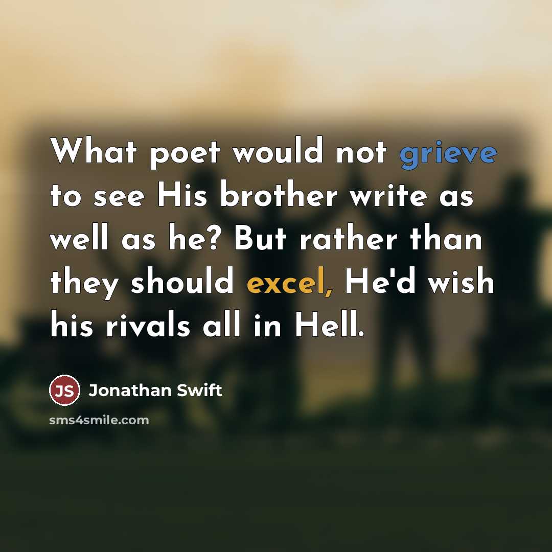 “What poet would not grieve to see His brother write…” quote by Jonathan Swift