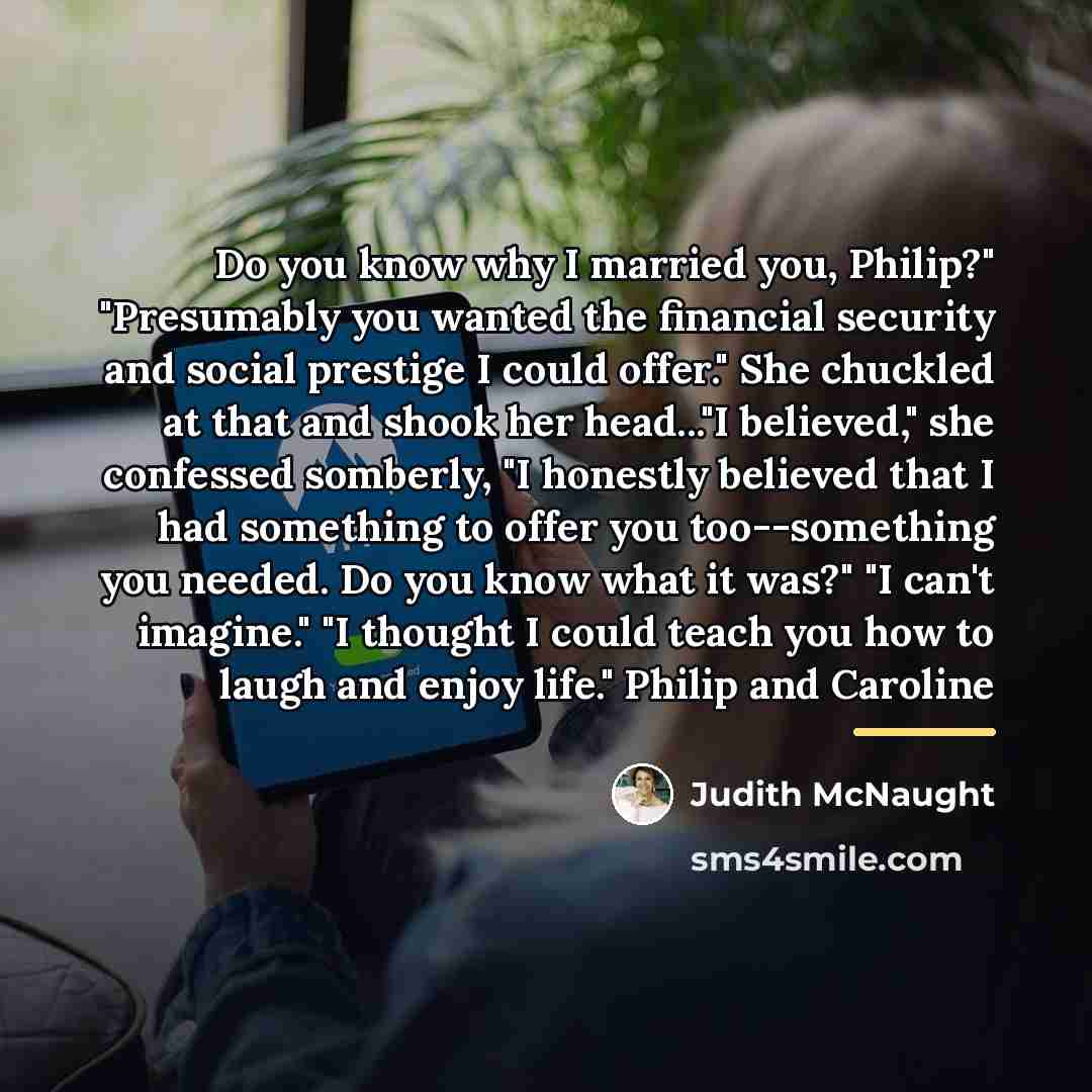 “Do you know why I married you, Philip?" "Presumably you…” quote by Judith McNaught