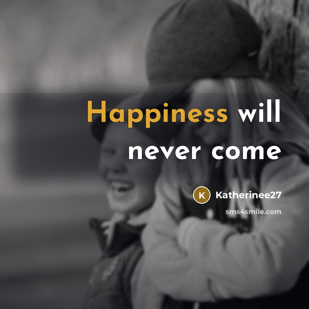 “Happiness will never come…” quote by Katherinee27
