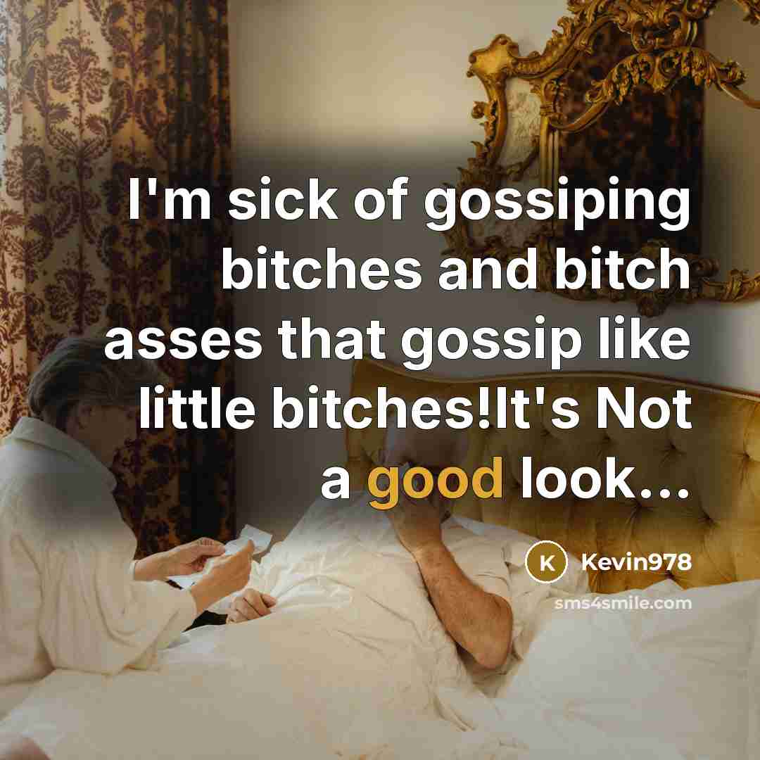 “I'm sick of gossiping bitches and bitch asses that gossip…” quote by Kevin978