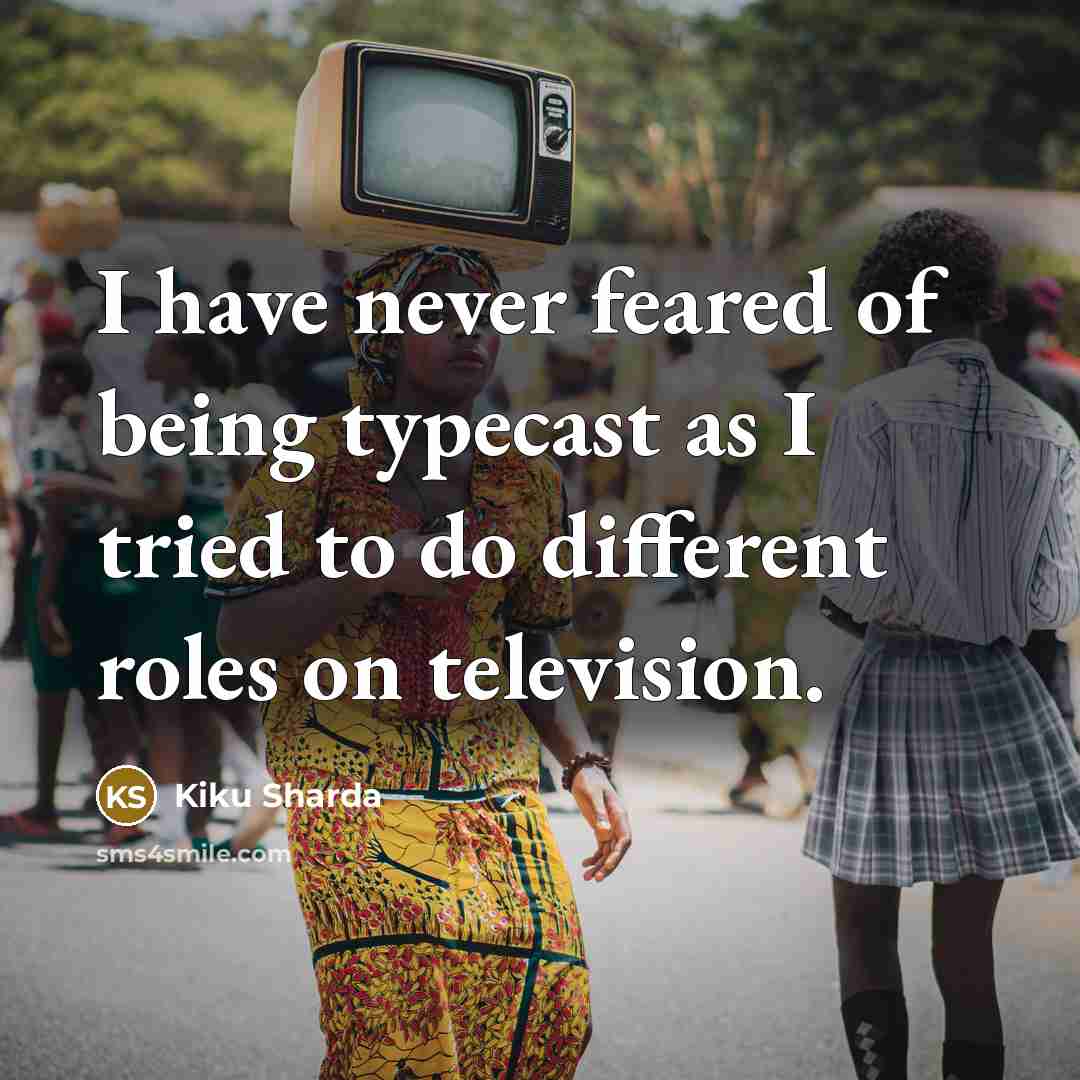 “I have never feared of being typecast as I tried…” quote by Kiku Sharda