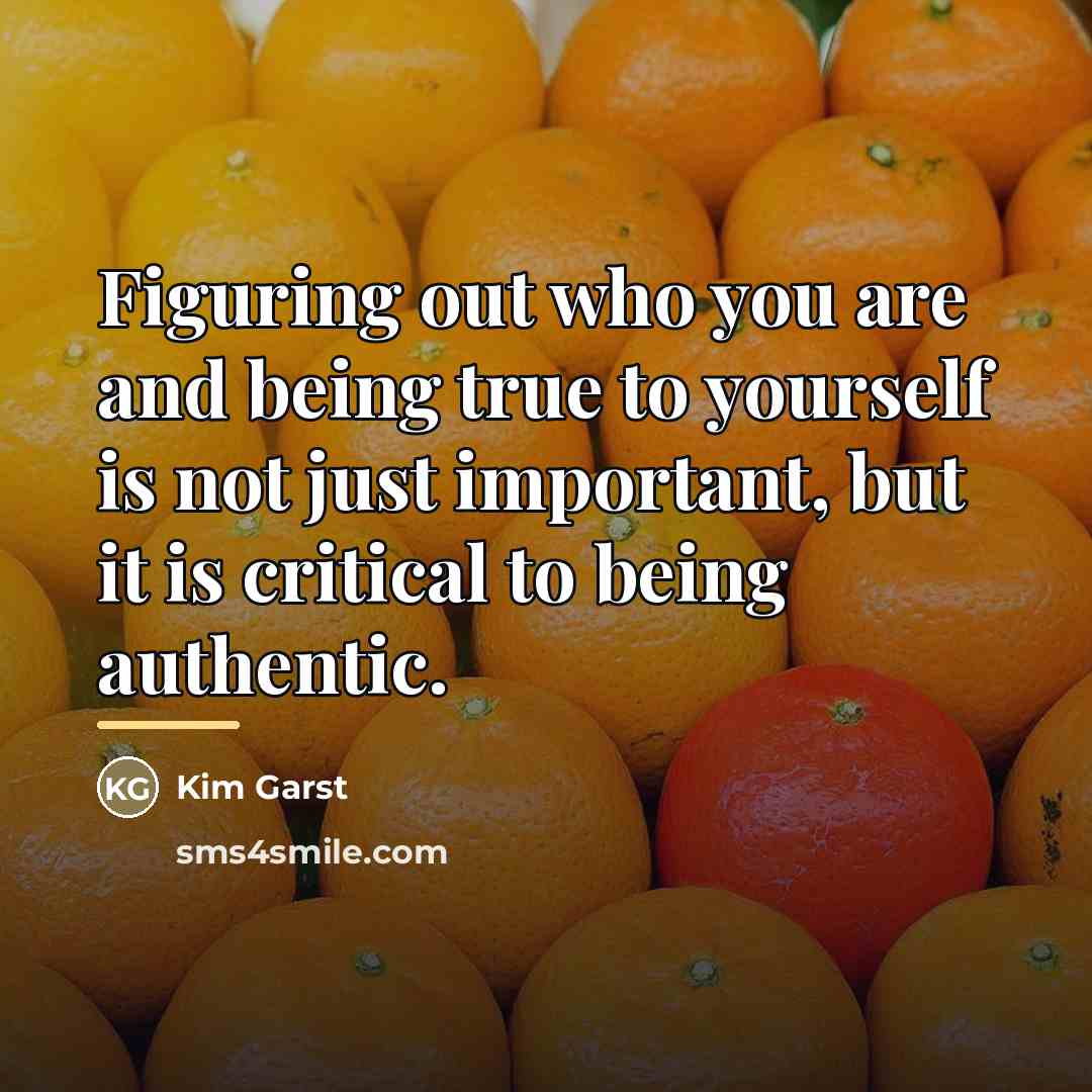 “Figuring out who you are and being true to yourself…” quote by Kim Garst