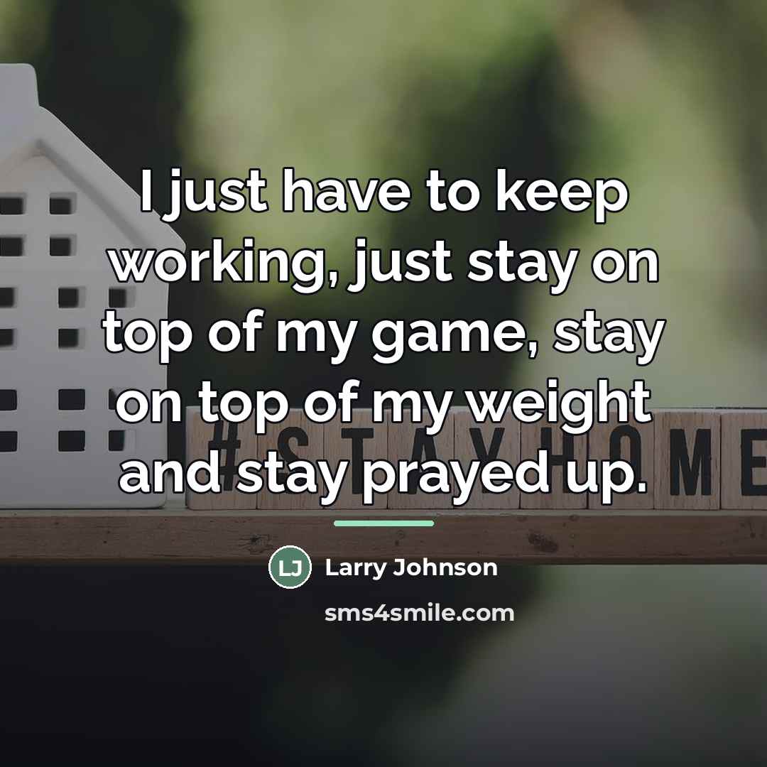 “I just have to keep working, just stay on top…” quote by Larry Johnson