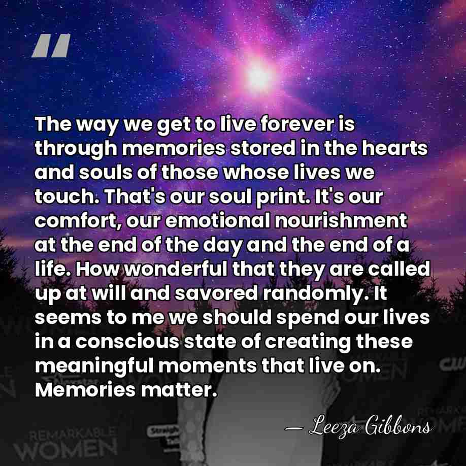The way we get to live forever is through memories stored in&hellip; - Leeza Gibbons