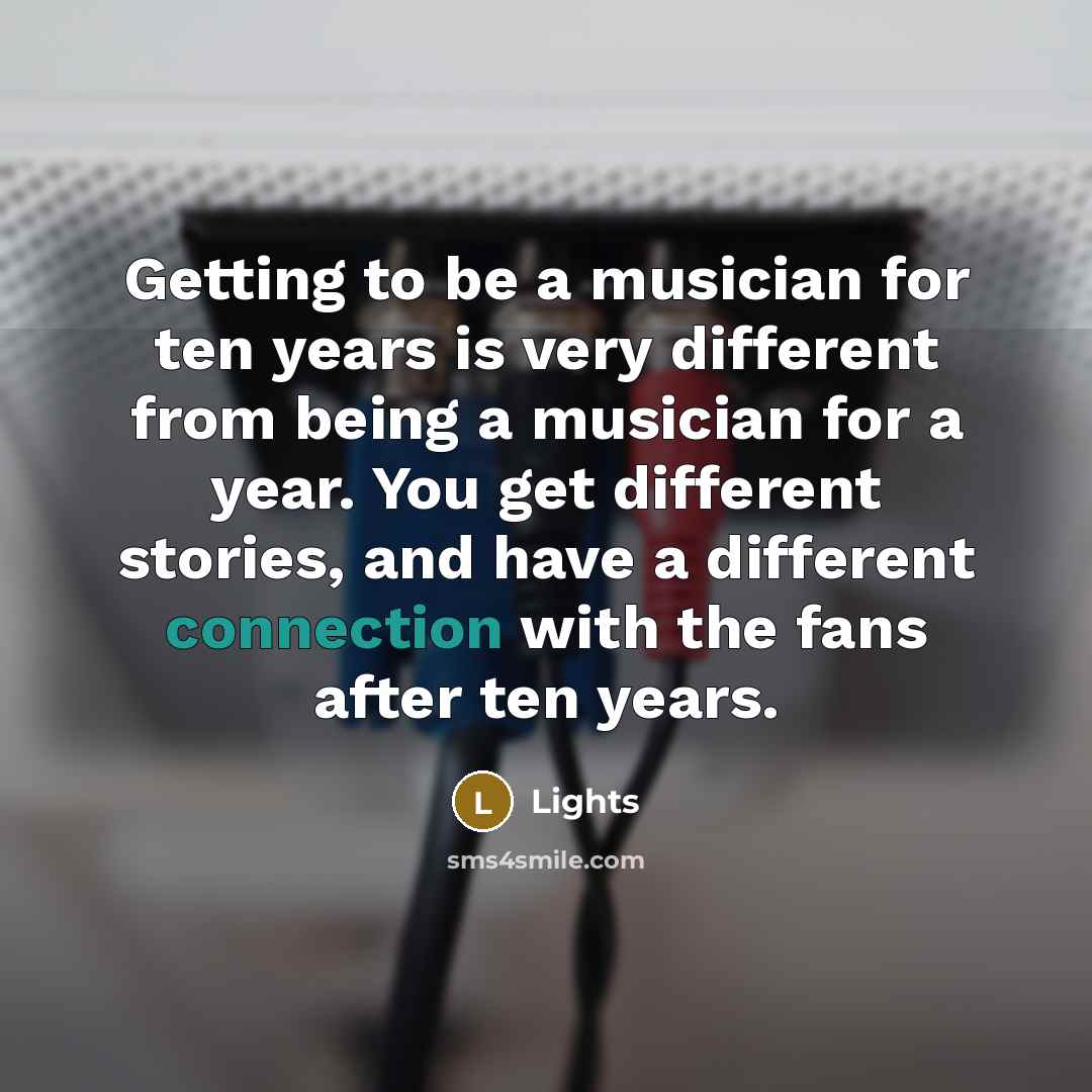 “Getting to be a musician for ten years is very…” quote by Lights