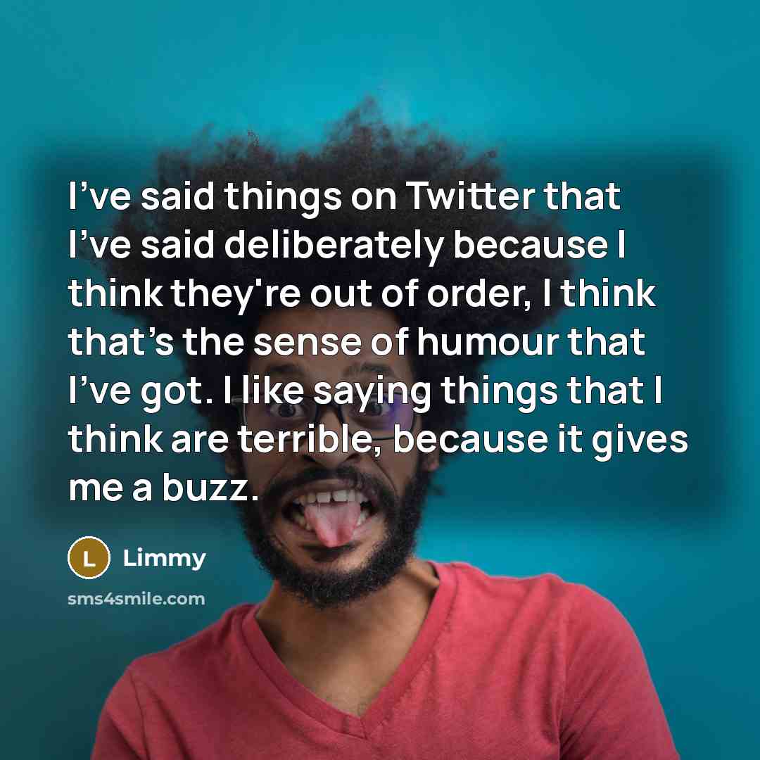 “I've said things on Twitter that I've said deliberately because…” quote by Limmy