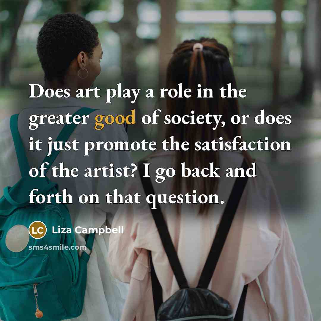 “Does art play a role in the greater good of…” quote by Liza Campbell