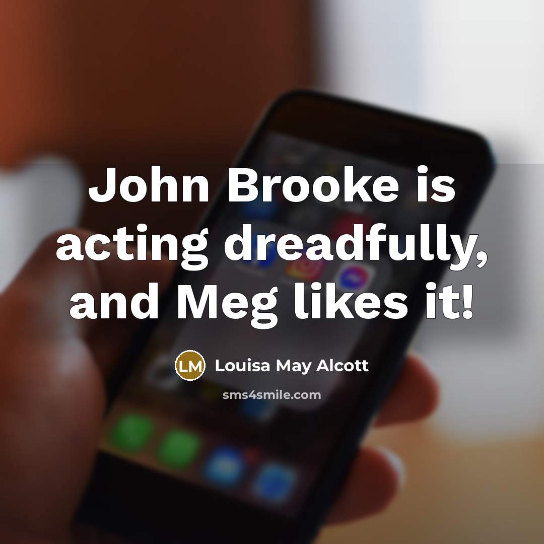 “John Brooke is acting dreadfully, and Meg likes it!…” quote by Louisa May Alcott
