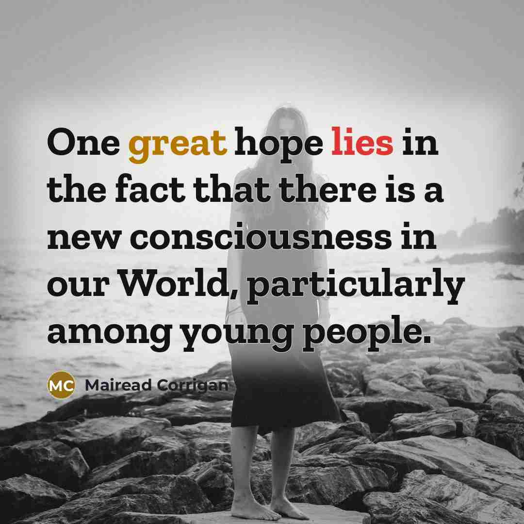 “One great hope lies in the fact that there is…” quote by Mairead Corrigan
