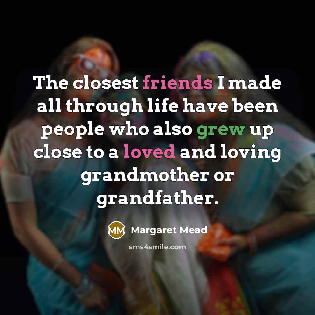 “The closest friends I made all through life have been…” quote by Margaret Mead