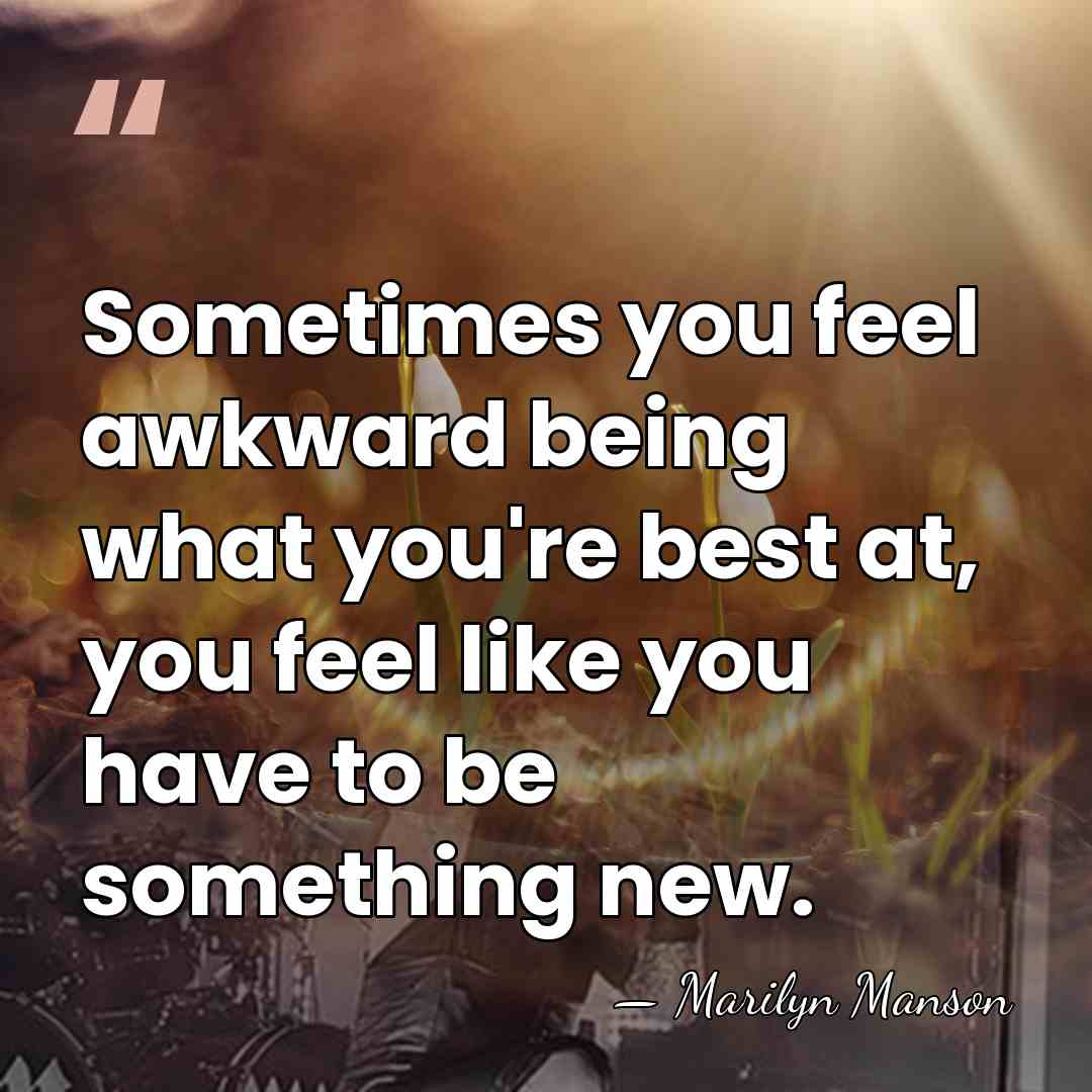 Sometimes you feel awkward being what you're best at, you feel like&hellip; - Marilyn Manson