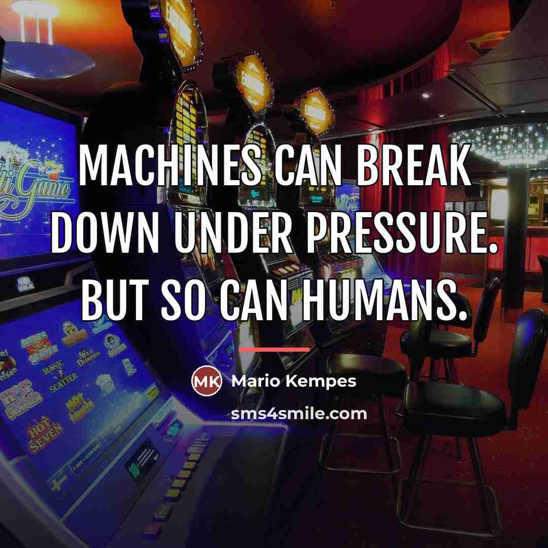 “Machines can break down under pressure. But so can humans.…” quote by Mario Kempes