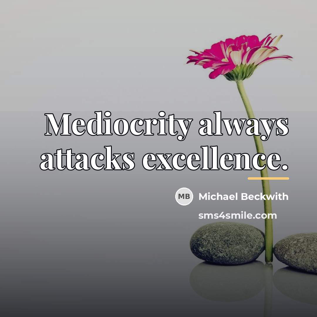 “Mediocrity always attacks excellence.…” quote by Michael Beckwith