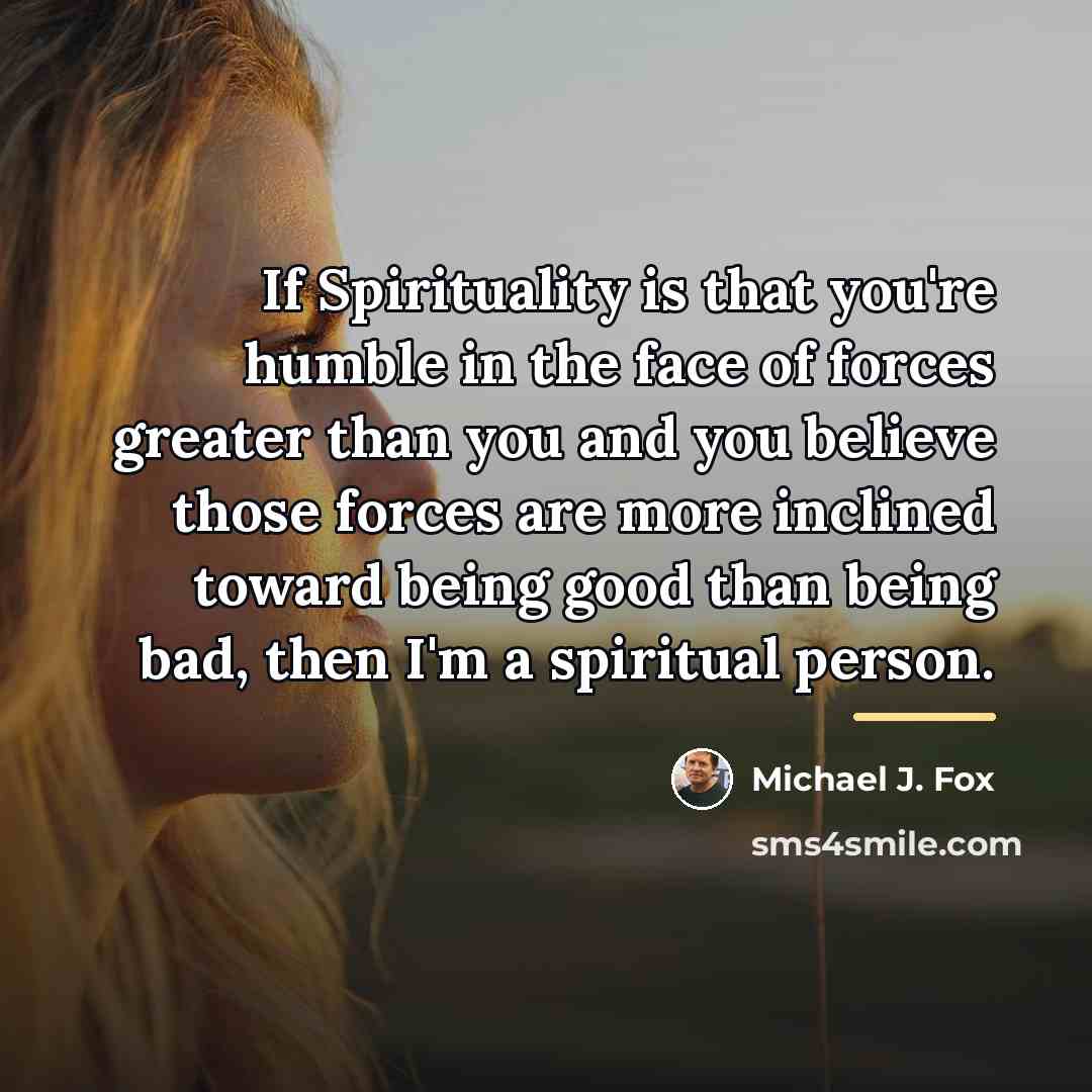 “If Spirituality is that you're humble in the face of…” quote by Michael J. Fox