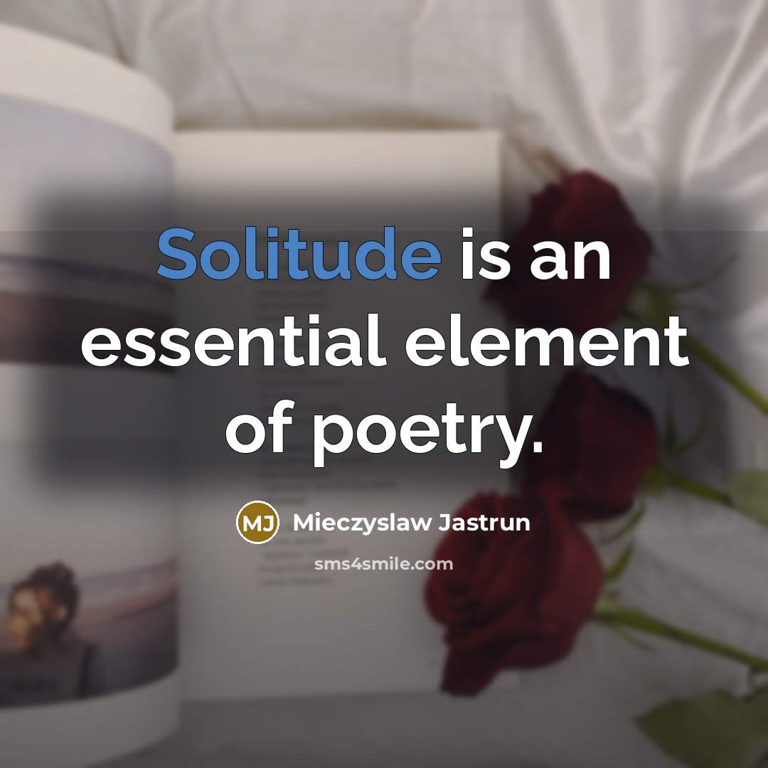 “Solitude is an essential element of poetry.…” quote by Mieczyslaw Jastrun